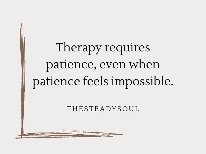 Therapy requires patience, even when patience feels impossible.